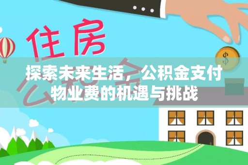 四川探索未来生活，公积金支付物业费的机遇与挑战