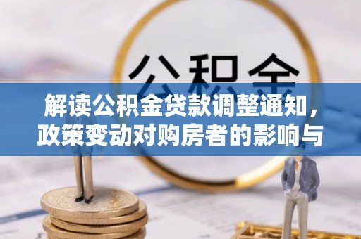 四川解读公积金贷款调整通知，政策变动对购房者的影响与应对策略