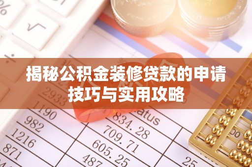 四川揭秘公积金装修贷款的申请技巧与实用攻略