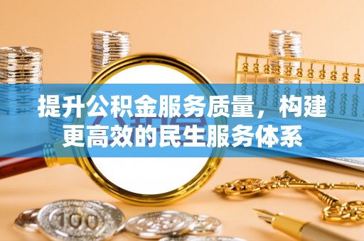 四川提升公积金服务质量，构建更高效的民生服务体系