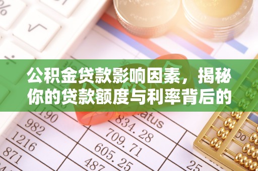 四川公积金贷款影响因素，揭秘你的贷款额度与利率背后的秘密