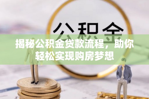 四川揭秘公积金贷款流程，助你轻松实现购房梦想