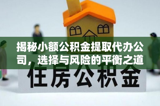 四川揭秘小额公积金提取代办公司，选择与风险的平衡之道