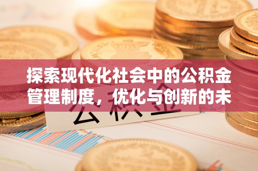 四川探索现代化社会中的公积金管理制度，优化与创新的未来方向