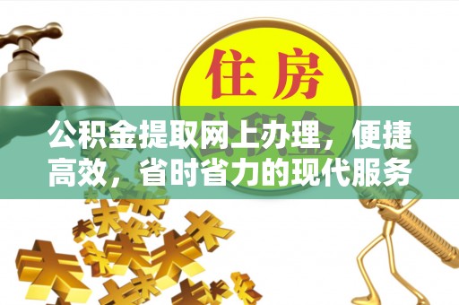 四川公积金提取网上办理，便捷高效，省时省力的现代服务