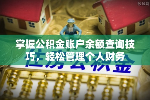 四川掌握公积金账户余额查询技巧，轻松管理个人财务