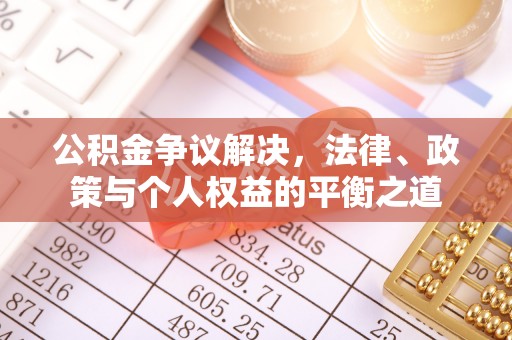 四川公积金争议解决，法律、政策与个人权益的平衡之道