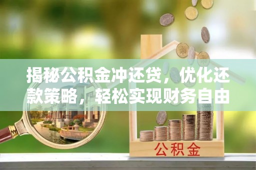 四川揭秘公积金冲还贷，优化还款策略，轻松实现财务自由