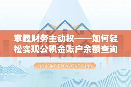 四川掌握财务主动权——如何轻松实现公积金账户余额查询
